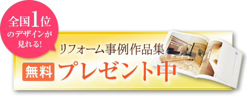 全国１位のデザインが見れる！ リフォーム事例作品集 無料プレゼント中