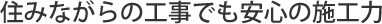 住みながらの工事でも安心の施工力