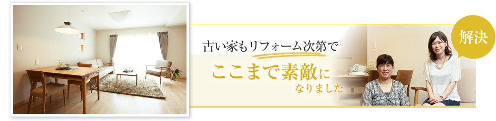 古い家もリフォーム次第で ここまで素敵になりました