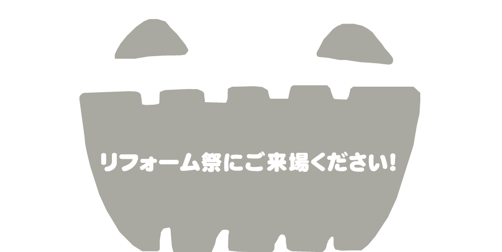 リフォーム祭にご来場ください。