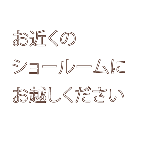 お近くのショールームにお越しください