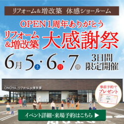 ONOYA OPEN1年ありがとうリフォーム&増改築大感謝祭in宇都宮宝木リフォームショールーム